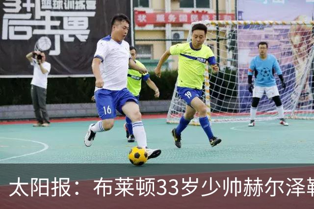 太阳报：布莱顿33岁少帅赫尔泽勒带演员女友现场观战德国比赛